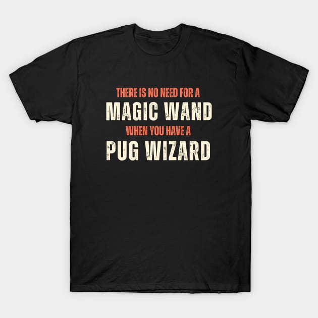 Pug Wizard - No Wand Needed T-Shirt by Wizard Mail Tees and Tops